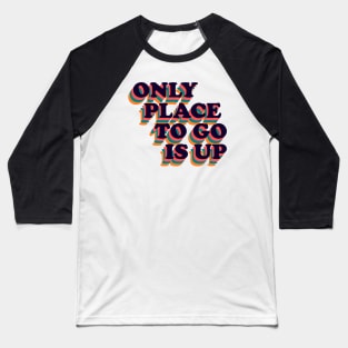 Only Place To Go Is Up Retro Positive Phrase Baseball T-Shirt